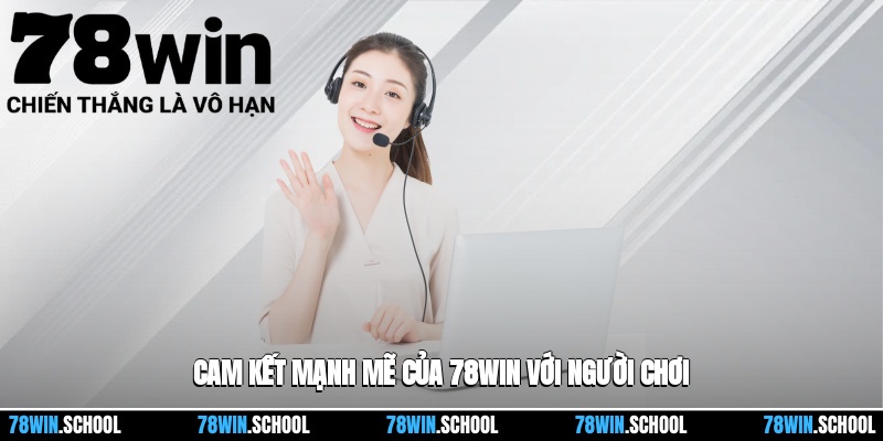 Cam kết mạnh mẽ của 78win với người chơi
